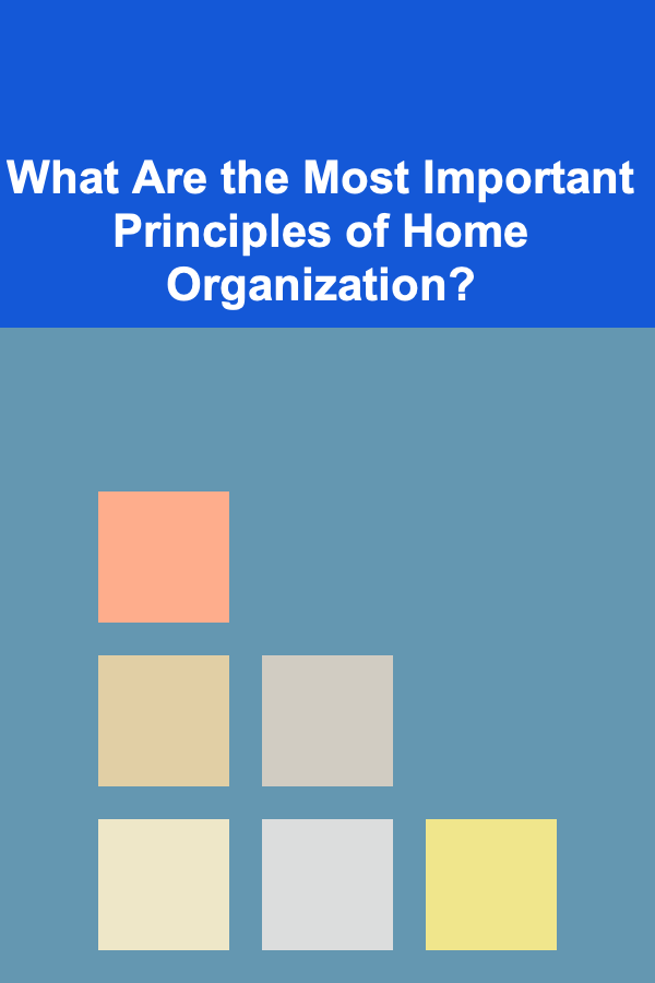 What Are the Most Important Principles of Home Organization?