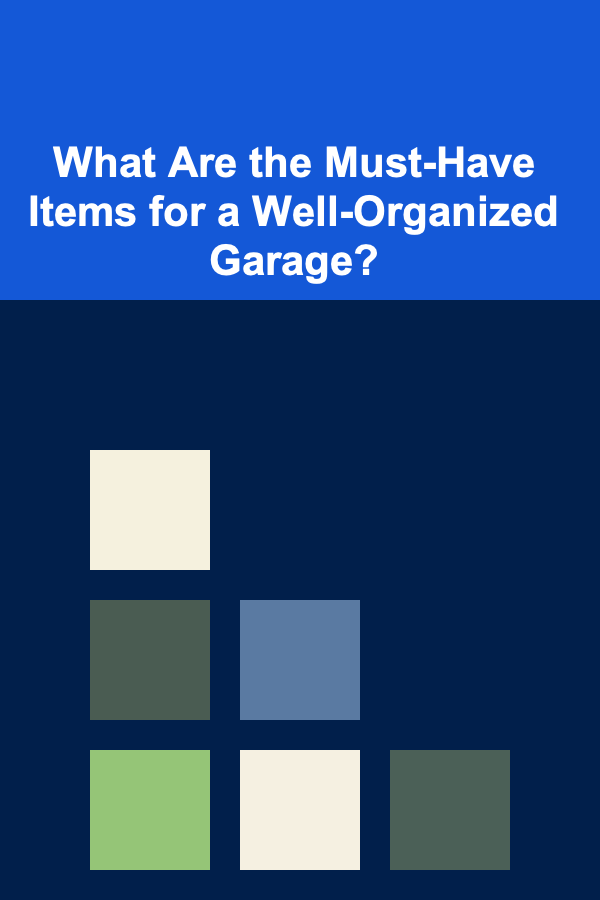 What Are the Must-Have Items for a Well-Organized Garage?
