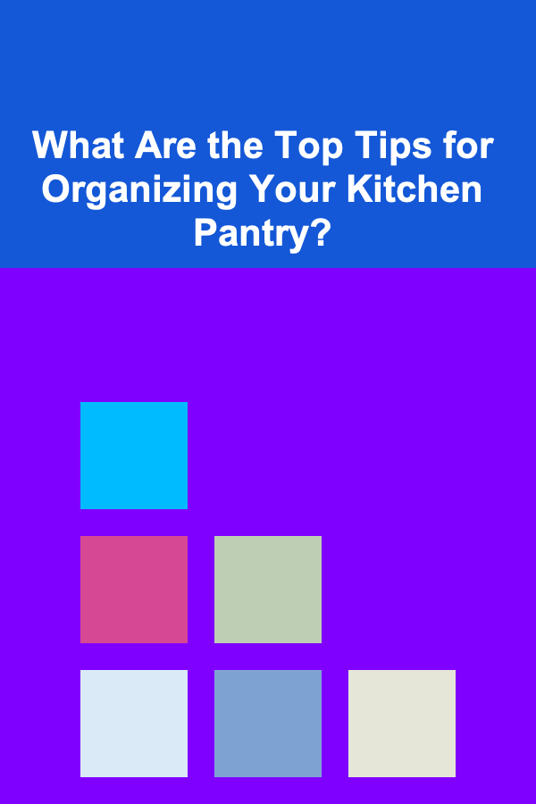 What Are the Top Tips for Organizing Your Kitchen Pantry?