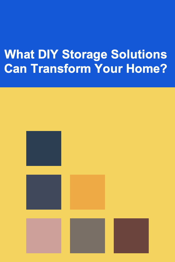 What DIY Storage Solutions Can Transform Your Home?