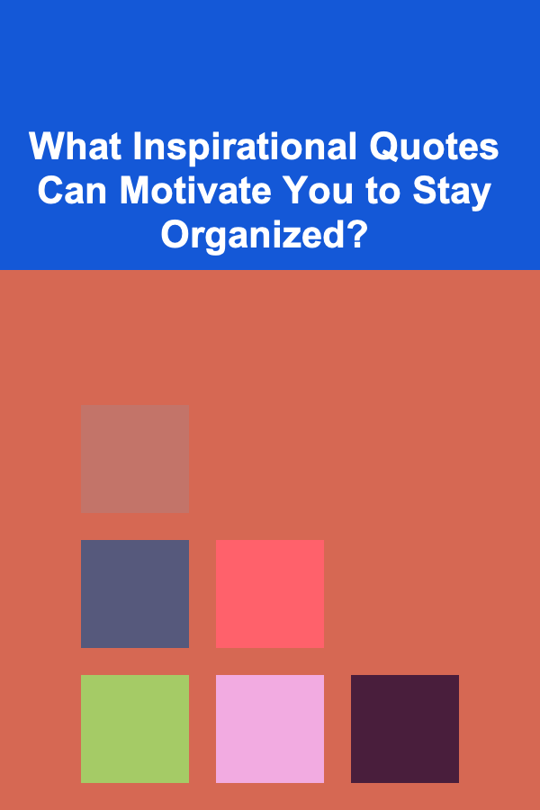 What Inspirational Quotes Can Motivate You to Stay Organized?