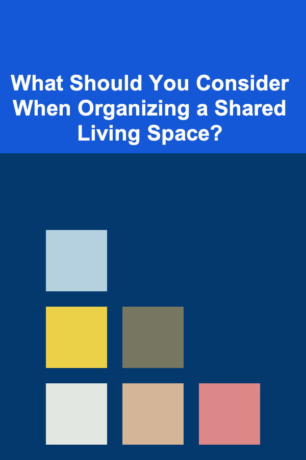 What Should You Consider When Organizing a Shared Living Space?