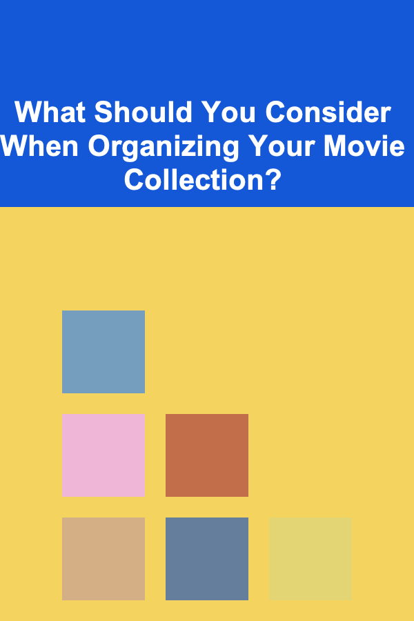 What Should You Consider When Organizing Your Movie Collection?