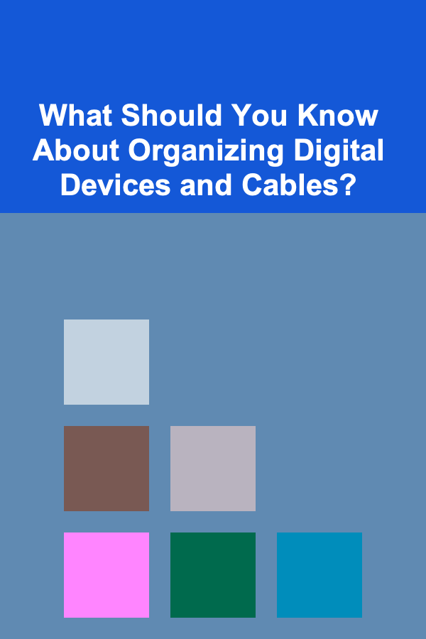 What Should You Know About Organizing Digital Devices and Cables?