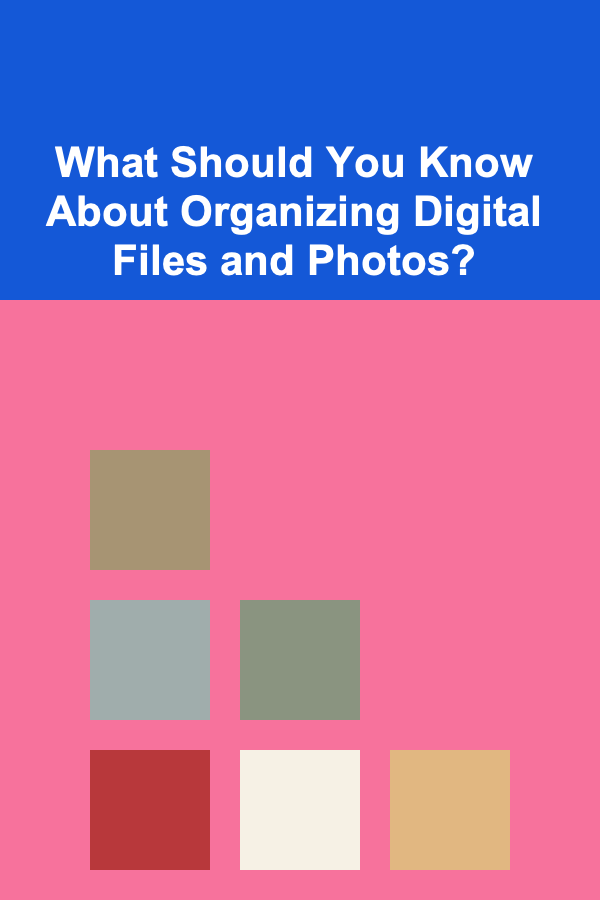 What Should You Know About Organizing Digital Files and Photos?