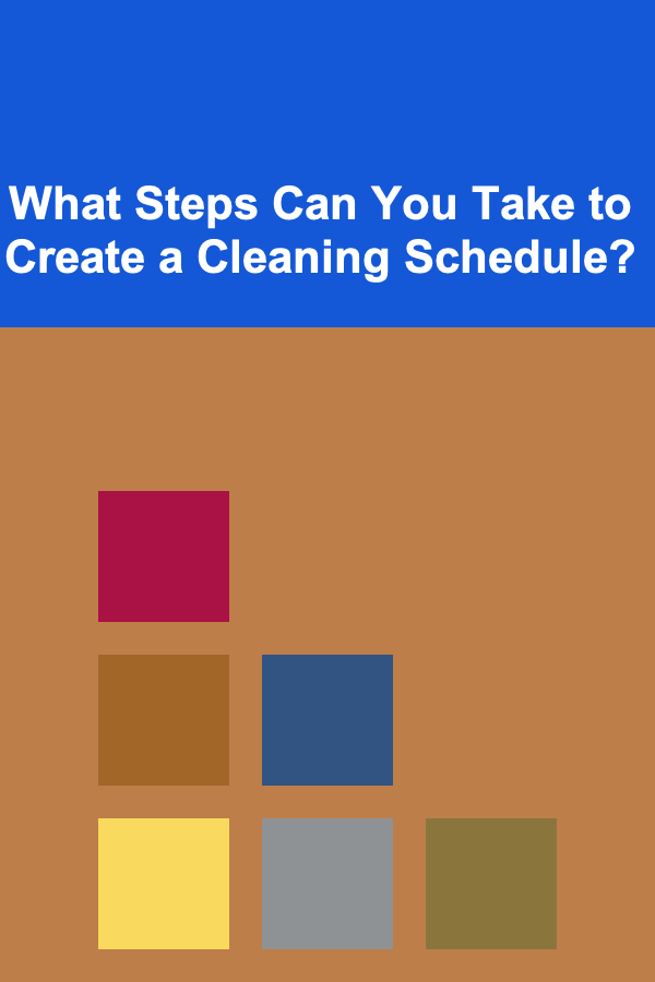 What Steps Can You Take to Create a Cleaning Schedule?