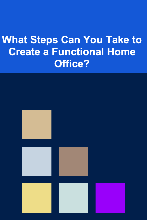 What Steps Can You Take to Create a Functional Home Office?