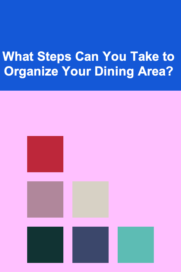What Steps Can You Take to Organize Your Dining Area?