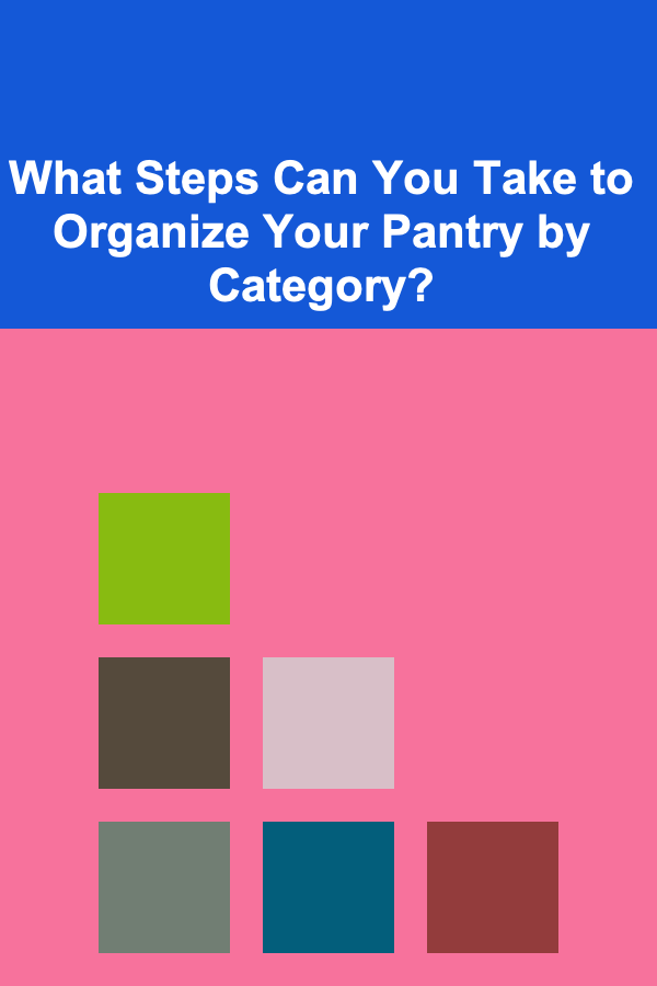 What Steps Can You Take to Organize Your Pantry by Category?
