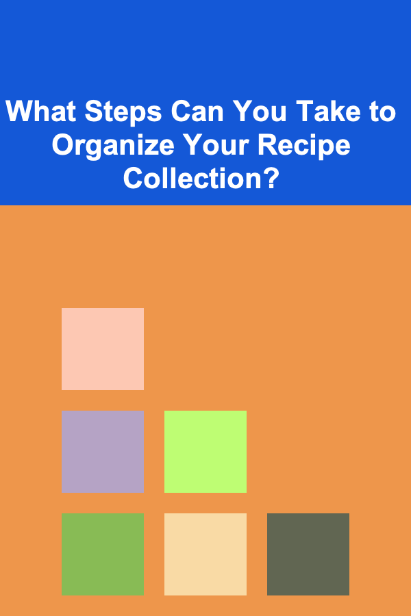 What Steps Can You Take to Organize Your Recipe Collection?