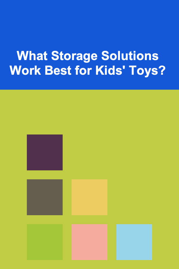What Storage Solutions Work Best for Kids' Toys?