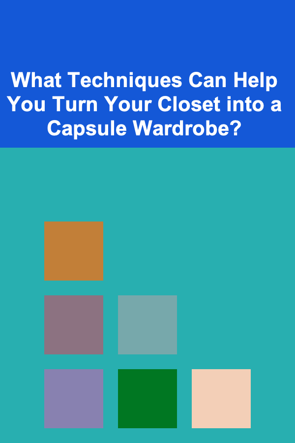 What Techniques Can Help You Turn Your Closet into a Capsule Wardrobe?
