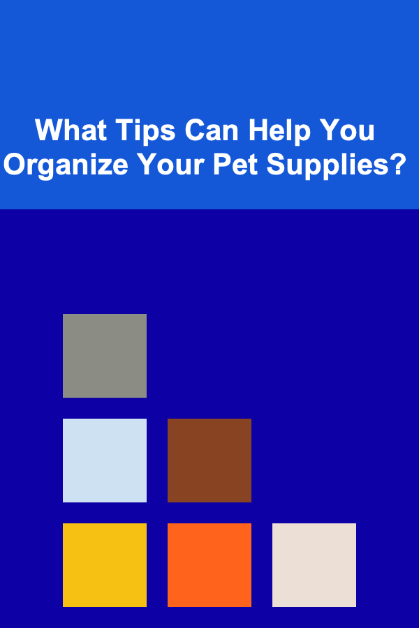 What Tips Can Help You Organize Your Pet Supplies?