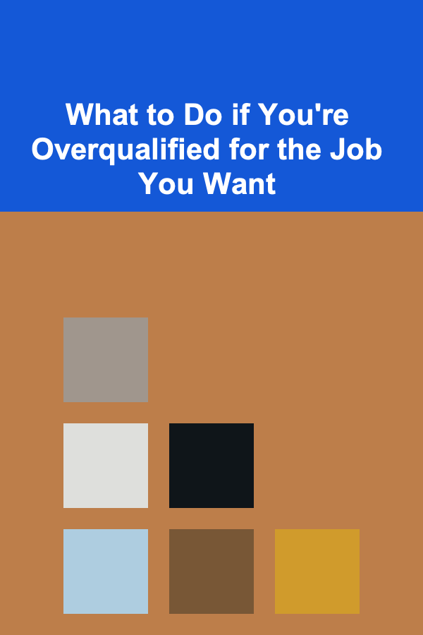 What to Do if You're Overqualified for the Job You Want