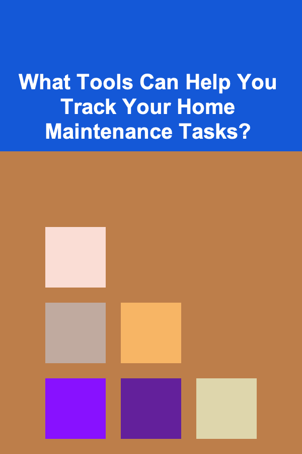 What Tools Can Help You Track Your Home Maintenance Tasks?