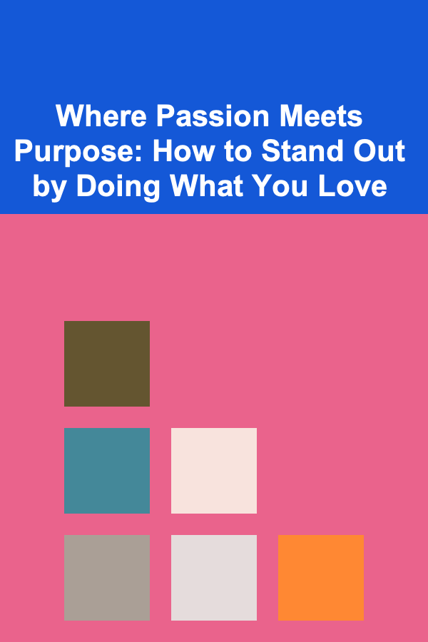 Where Passion Meets Purpose: How to Stand Out by Doing What You Love