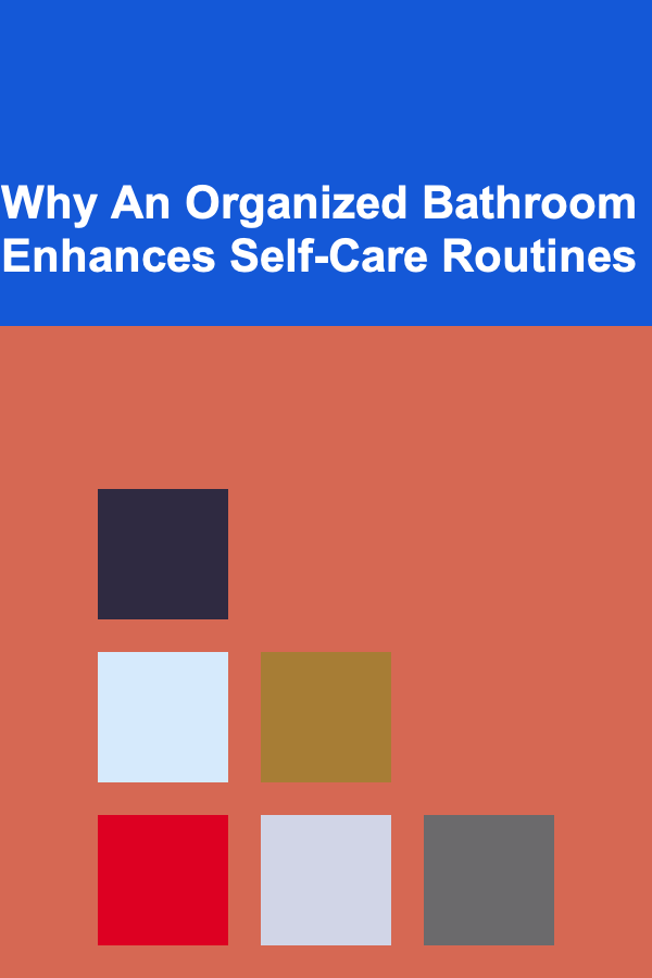 Why An Organized Bathroom Enhances Self-Care Routines