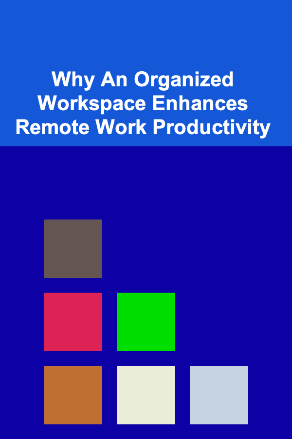 Why An Organized Workspace Enhances Remote Work Productivity