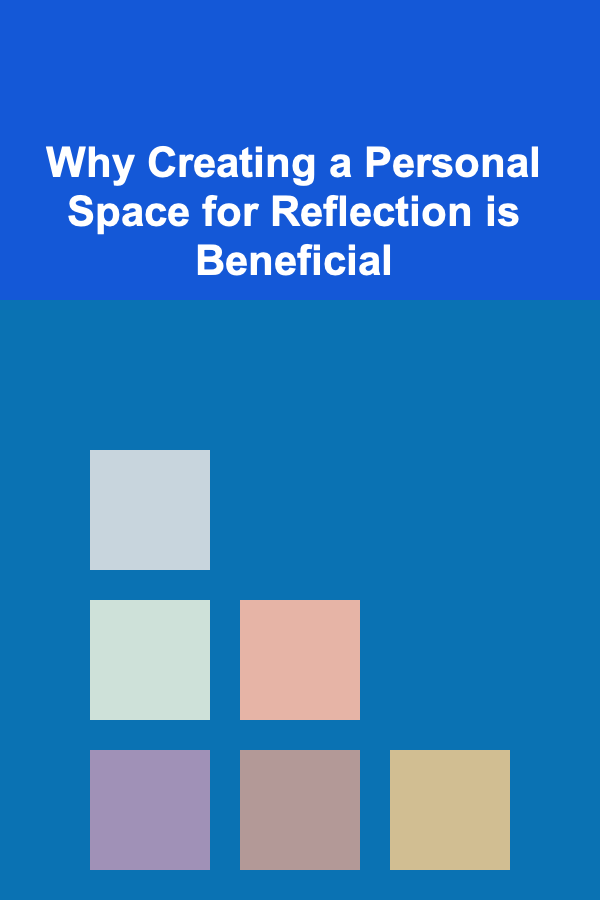 Why Creating a Personal Space for Reflection is Beneficial