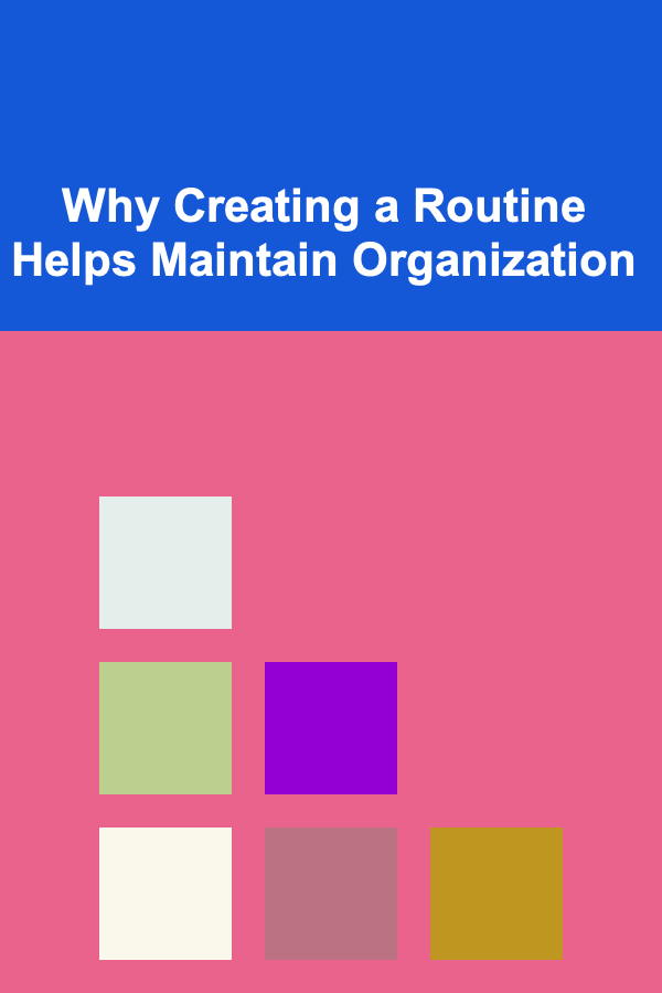 Why Creating a Routine Helps Maintain Organization