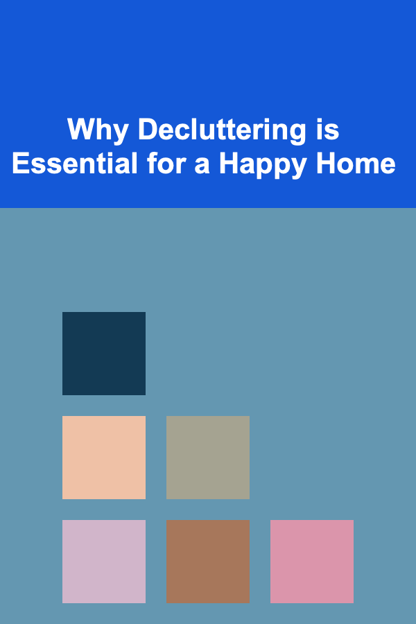 Why Decluttering is Essential for a Happy Home