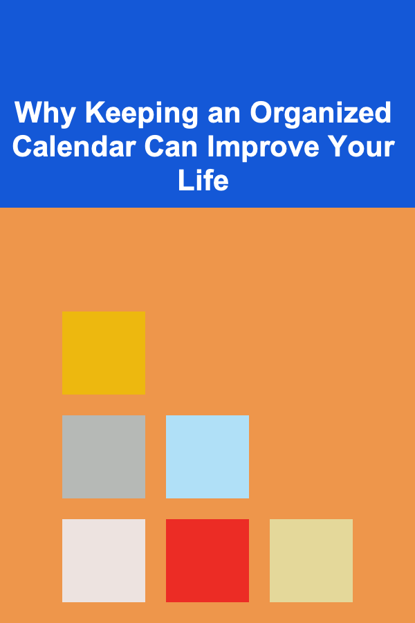 Why Keeping an Organized Calendar Can Improve Your Life