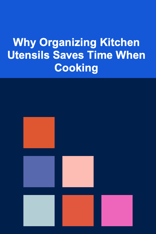 Why Organizing Kitchen Utensils Saves Time When Cooking