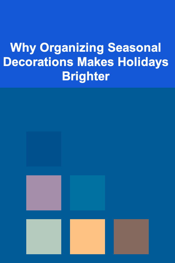 Why Organizing Seasonal Decorations Makes Holidays Brighter
