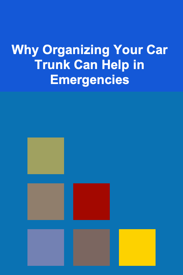 Why Organizing Your Car Trunk Can Help in Emergencies