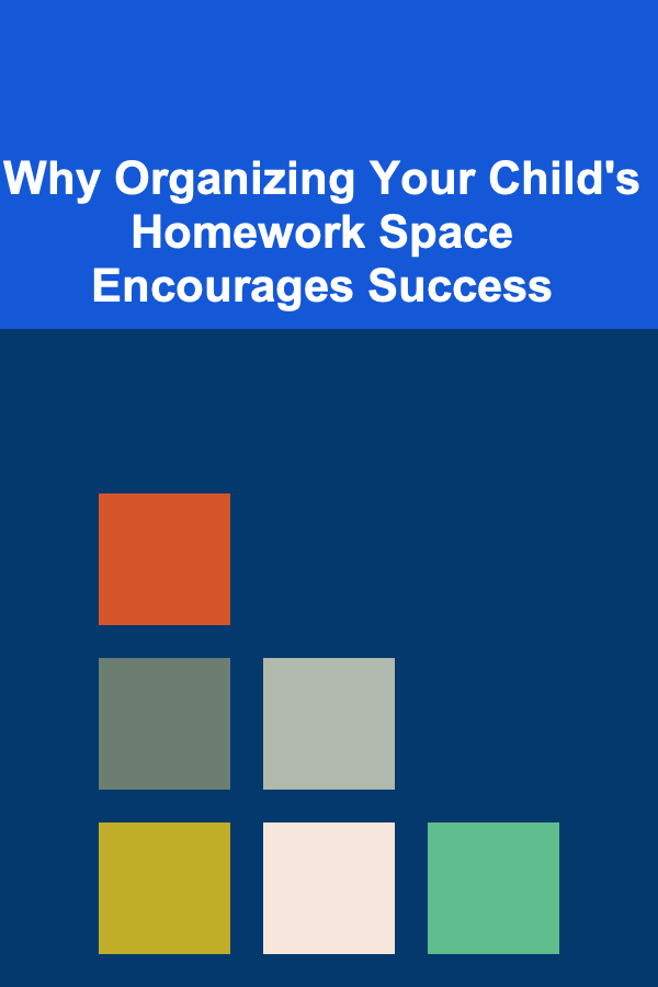 Why Organizing Your Child's Homework Space Encourages Success