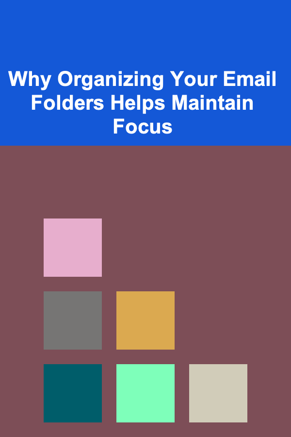 Why Organizing Your Email Folders Helps Maintain Focus