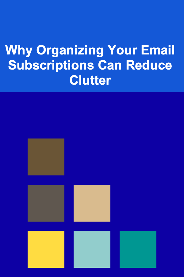 Why Organizing Your Email Subscriptions Can Reduce Clutter