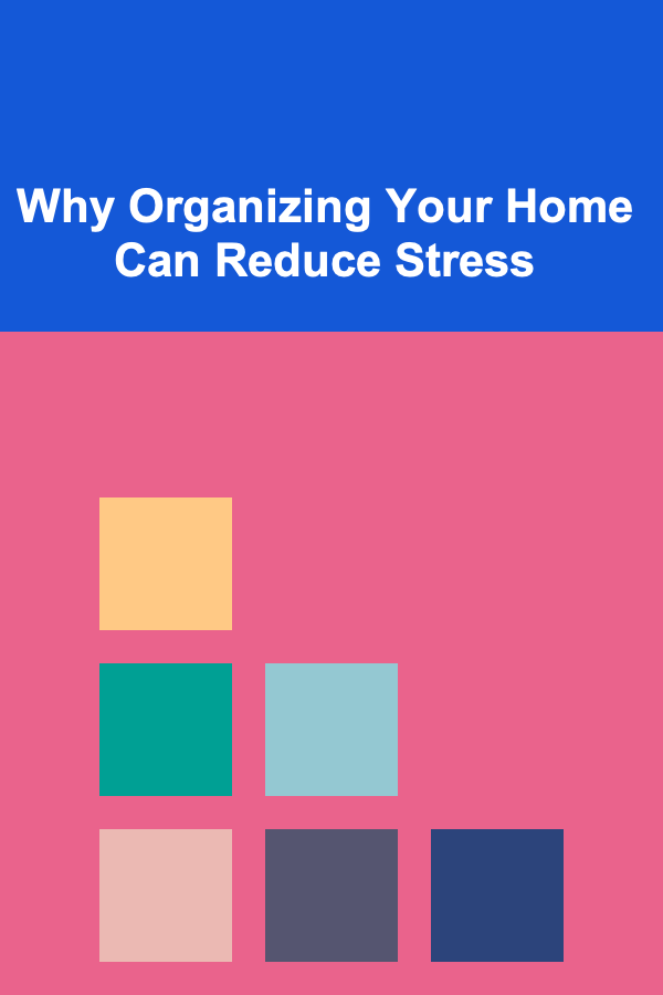 Why Organizing Your Home Can Reduce Stress