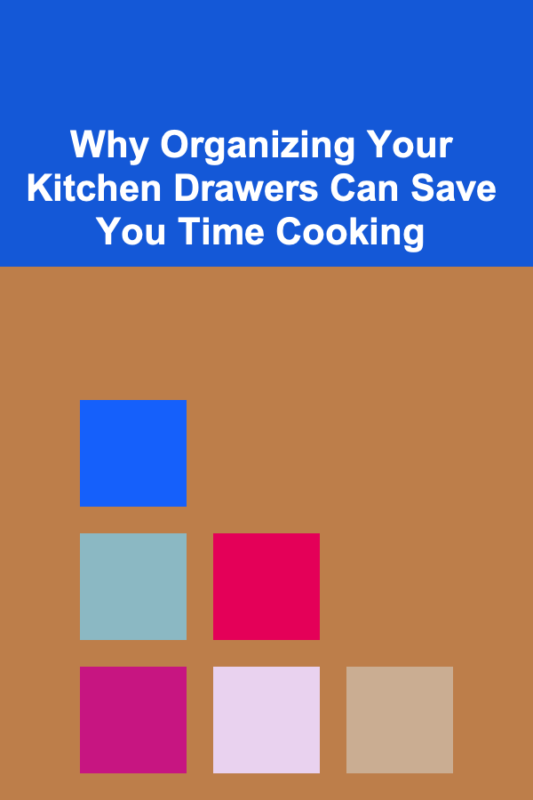 Why Organizing Your Kitchen Drawers Can Save You Time Cooking