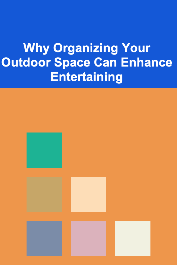 Why Organizing Your Outdoor Space Can Enhance Entertaining