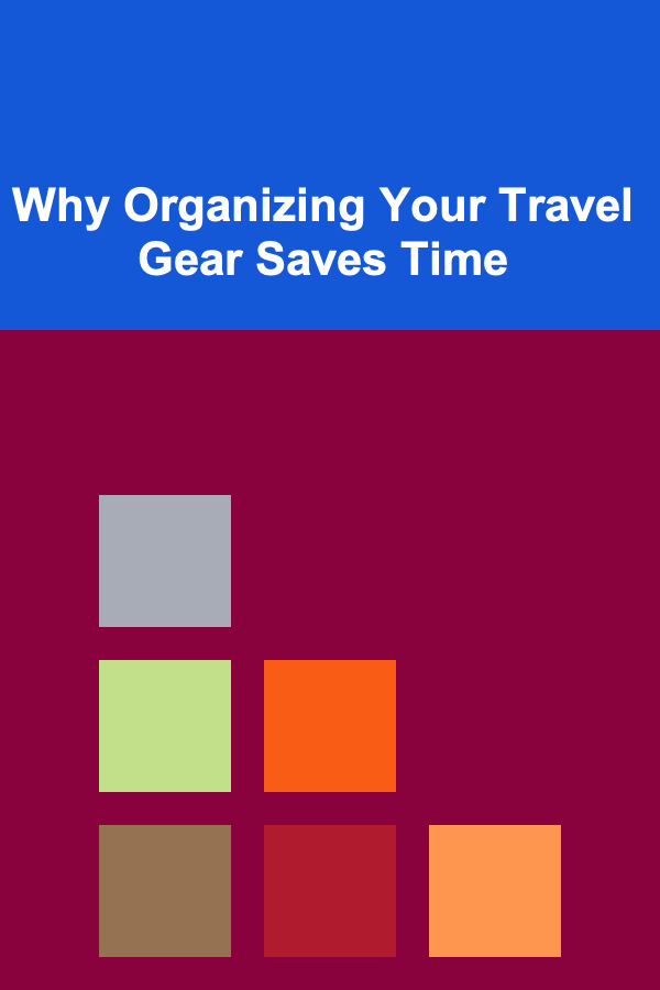 Why Organizing Your Travel Gear Saves Time