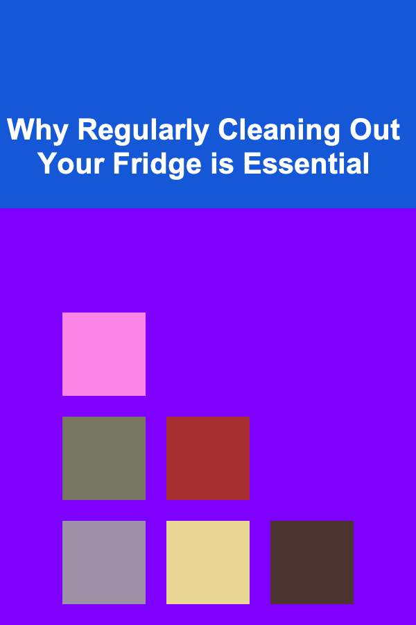 Why Regularly Cleaning Out Your Fridge is Essential
