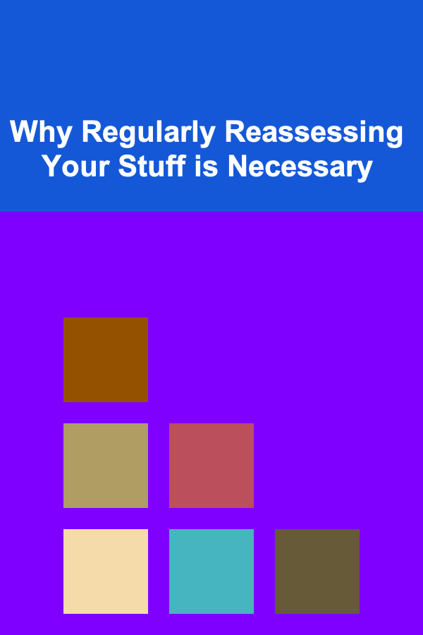 Why Regularly Reassessing Your Stuff is Necessary