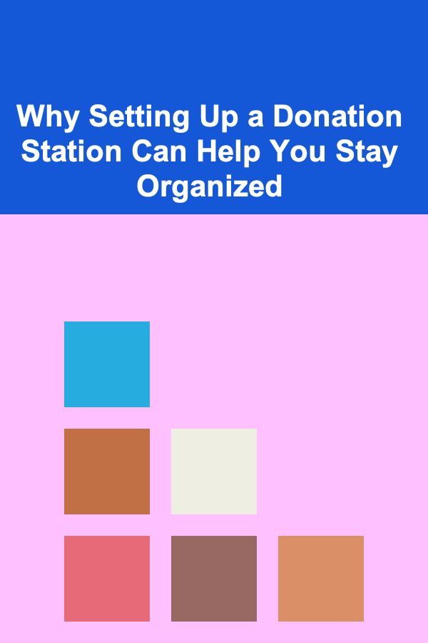 Why Setting Up a Donation Station Can Help You Stay Organized