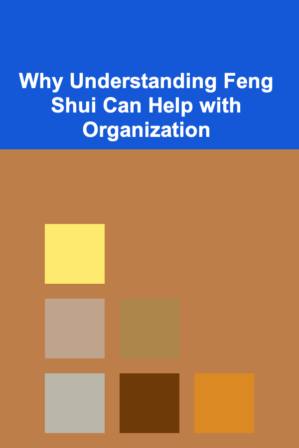 Why Understanding Feng Shui Can Help with Organization