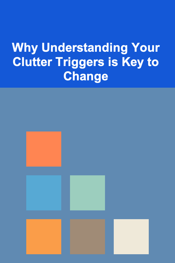 Why Understanding Your Clutter Triggers is Key to Change