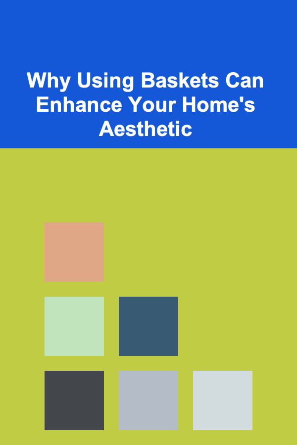 Why Using Baskets Can Enhance Your Home's Aesthetic