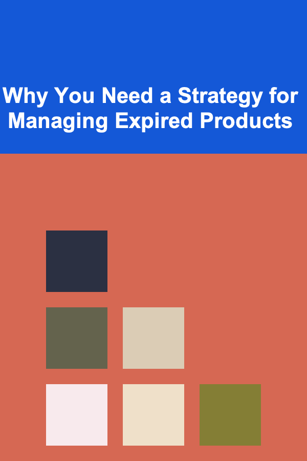 Why You Need a Strategy for Managing Expired Products