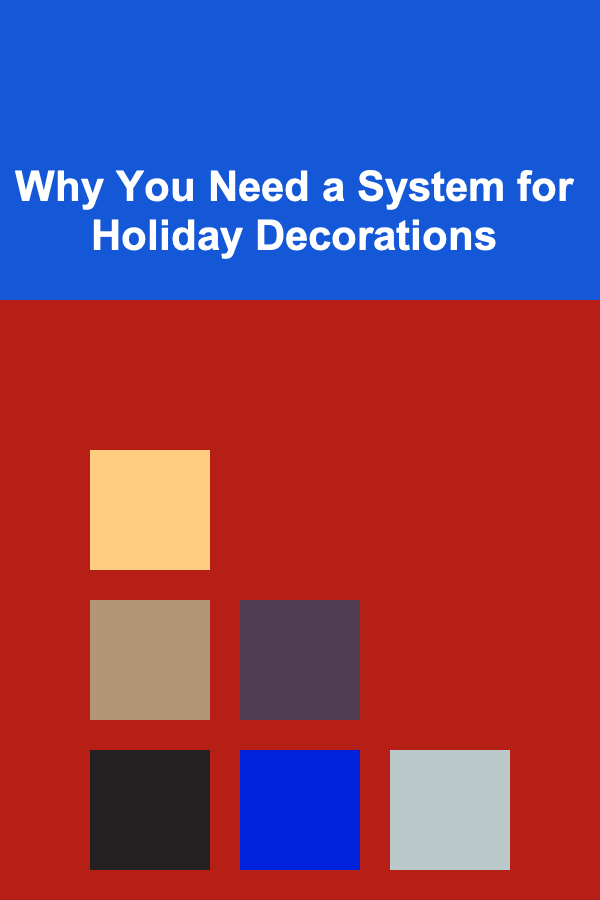Why You Need a System for Holiday Decorations