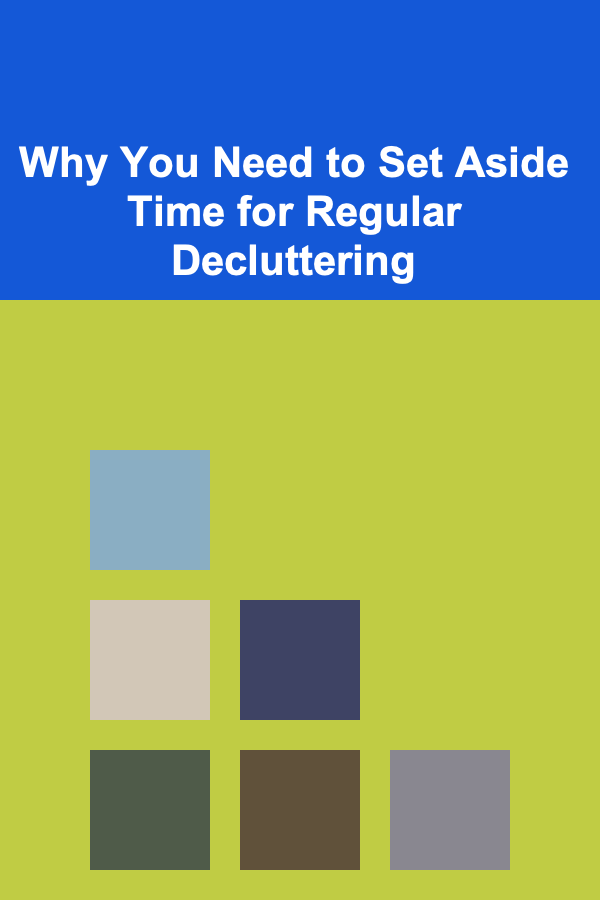 Why You Need to Set Aside Time for Regular Decluttering