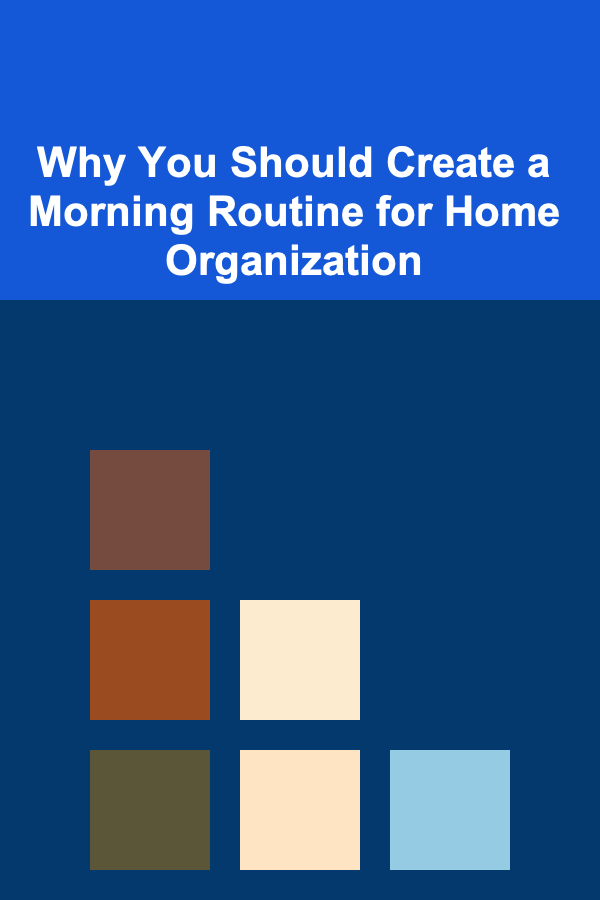 Why You Should Create a Morning Routine for Home Organization
