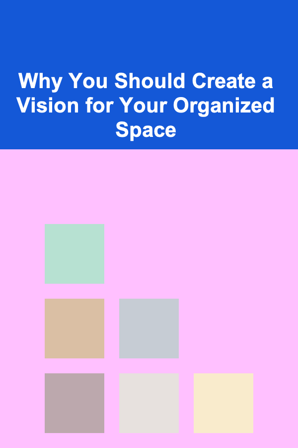 Why You Should Create a Vision for Your Organized Space