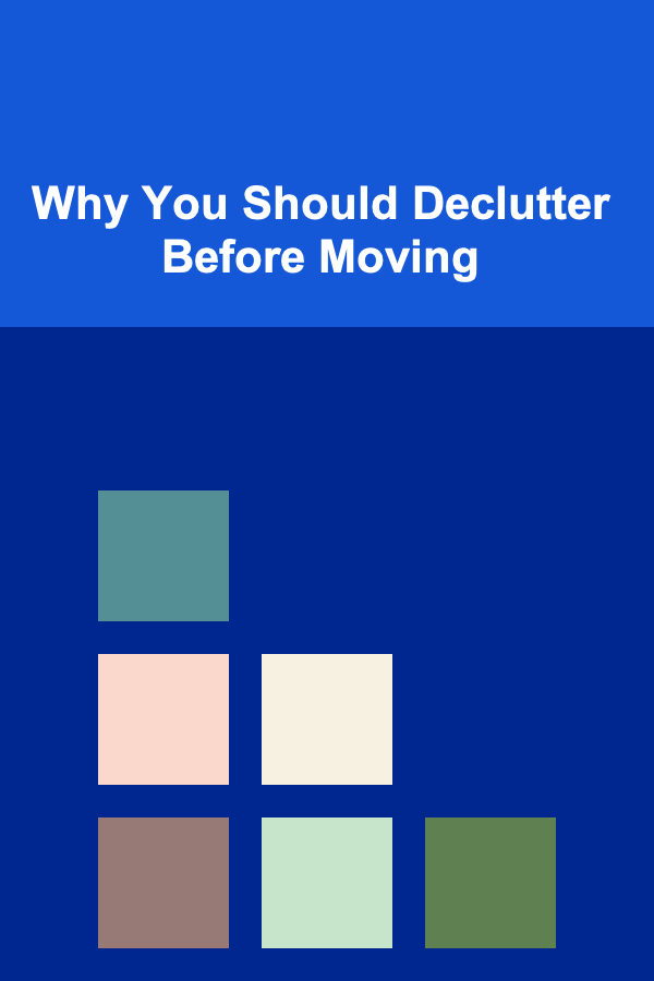 Why You Should Declutter Before Moving