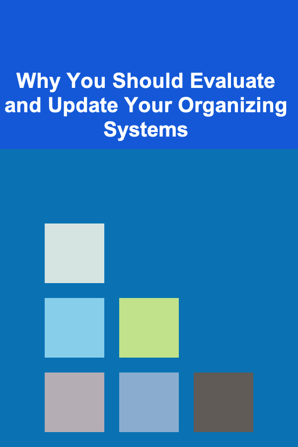 Why You Should Evaluate and Update Your Organizing Systems
