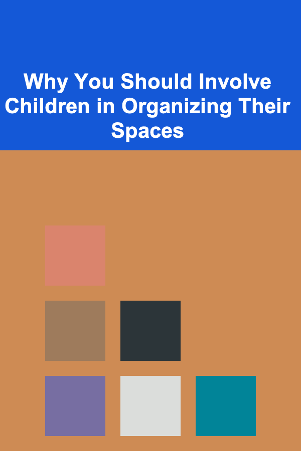 Why You Should Involve Children in Organizing Their Spaces